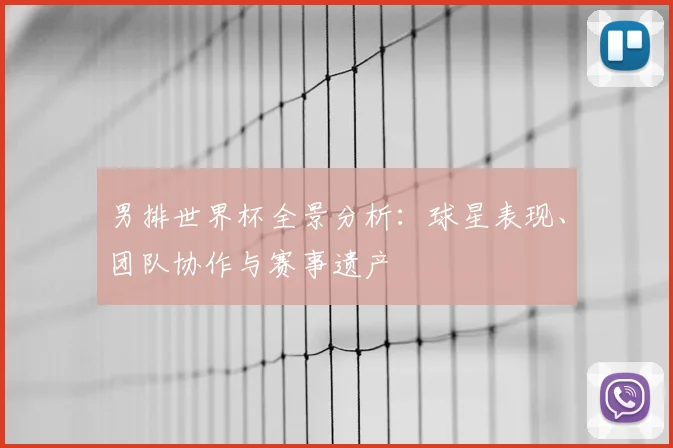男排世界杯全景分析：球星表现、团队协作与赛事遗产