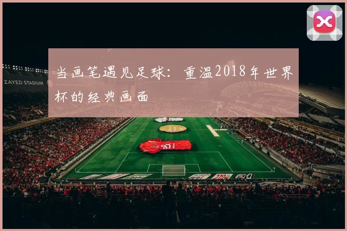 当画笔遇见足球：重温2018年世界杯的经典画面
